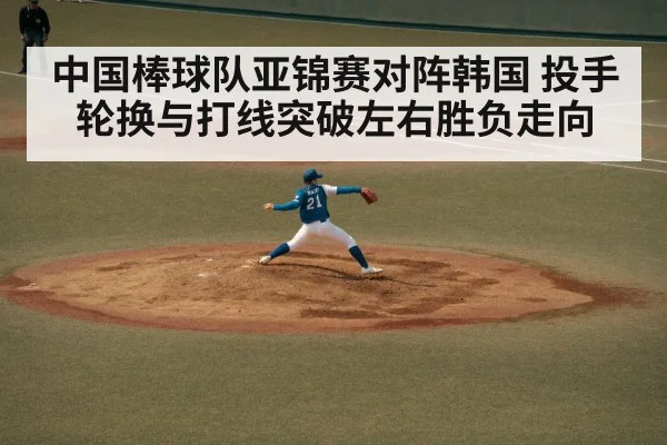 中国棒球队亚锦赛对阵韩国 投手轮换与打线突破左右胜负走向 - Baccarat